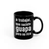 Taza con mensaje A trabajar que naciste guapa pero no rica