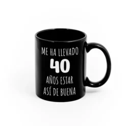 Taza con mensaje Me ha llevado 40 años estar así de buena